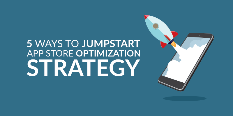 5 Ways to Jumpstart App Store Optimization Strategy