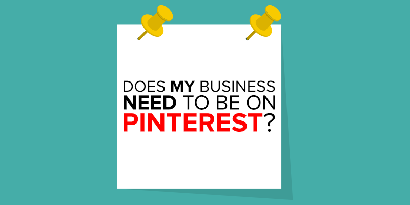 Does My Business Need to Be on Pinterest?