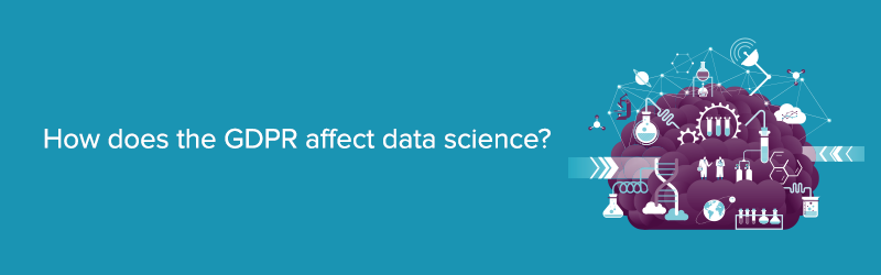 How Does the GDPR Affect Data Science?